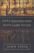 Fifty Reasons Why Jesus Came to Die - Piper