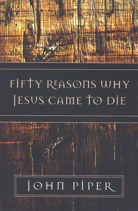 Fifty Reasons Why Jesus Came to Die - Piper