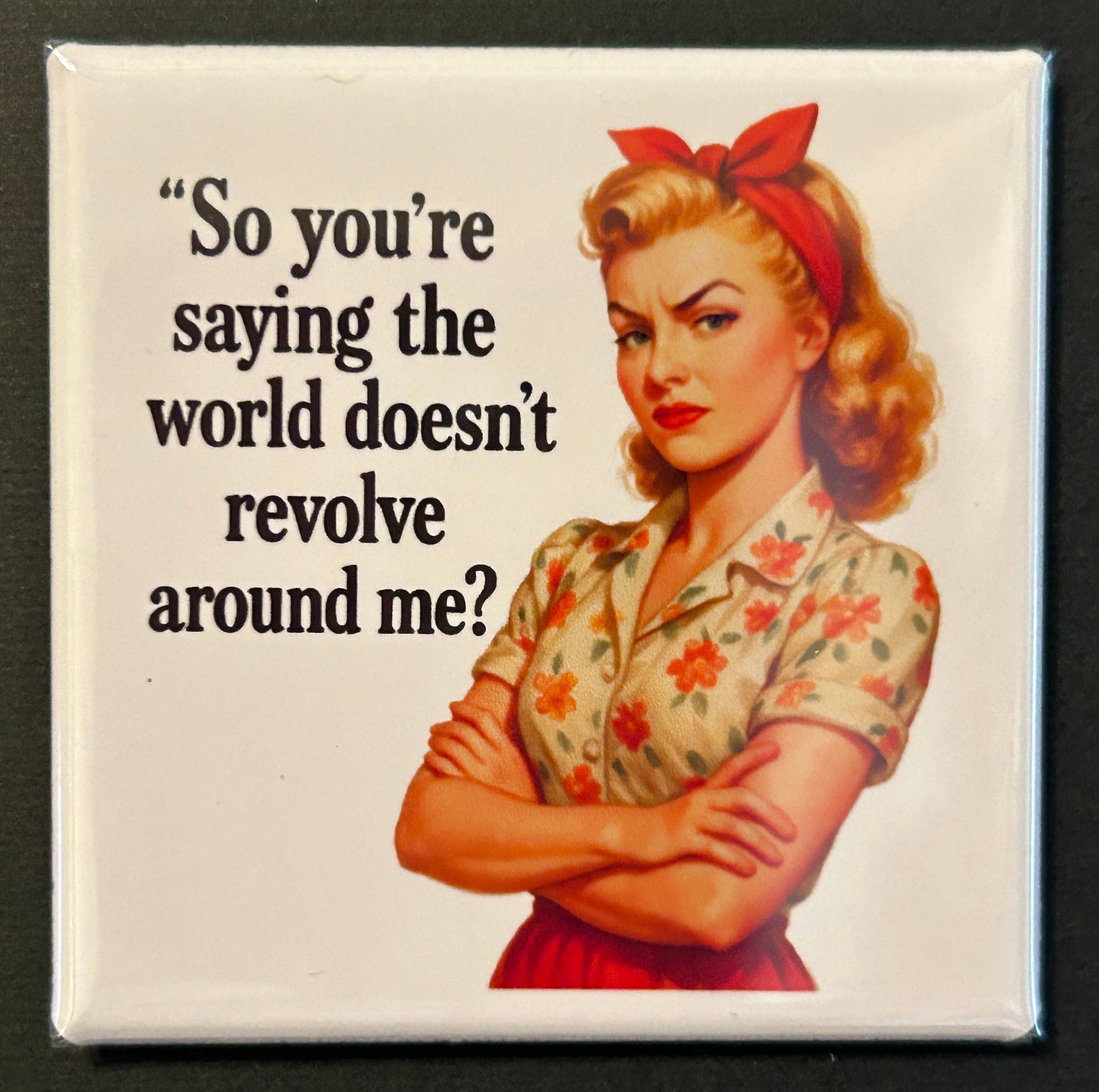 Retro Sassy Magnet - World Doesn't Revolve Around Me?