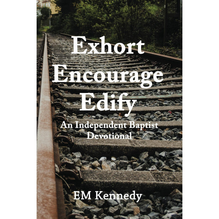 Exhort, Encourage, Edify - An Independent Baptist Devotional - Kennedy